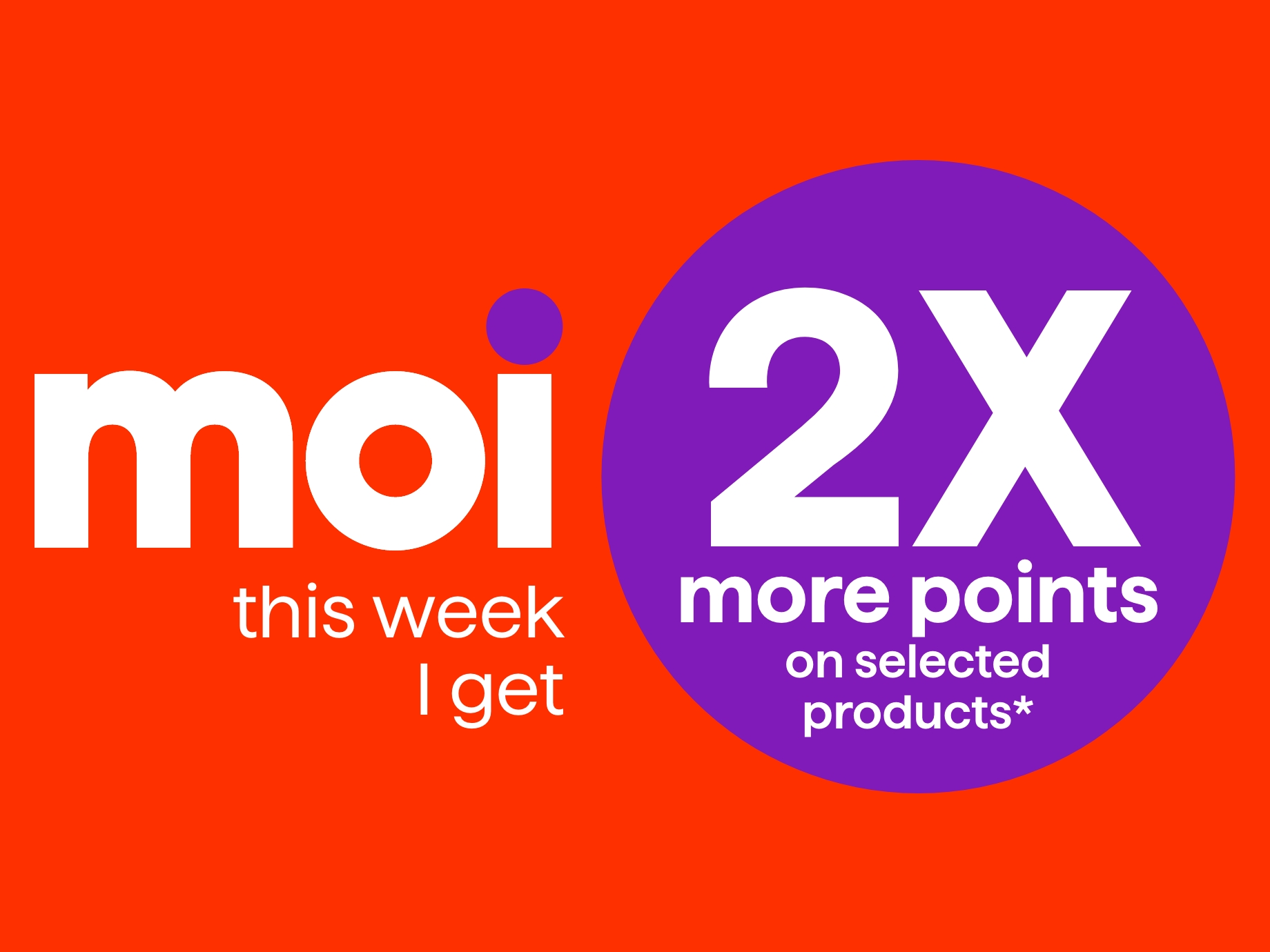 Moi this week I get: 2x more points on selected products*