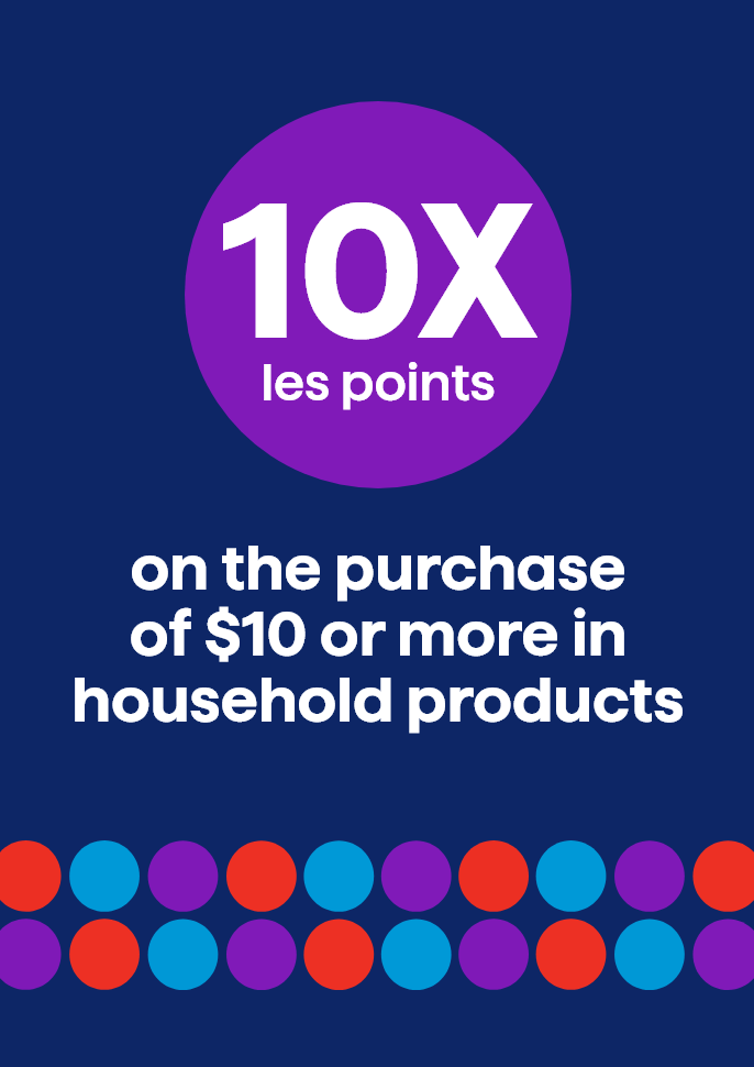 10X the points on the purchase of $10 or more in household products